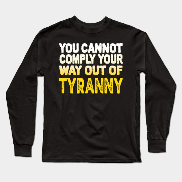 You Cannot Comply Your Way Out Of Tyranny, Political Quote, Long Sleeve T-Shirt by Coralgb